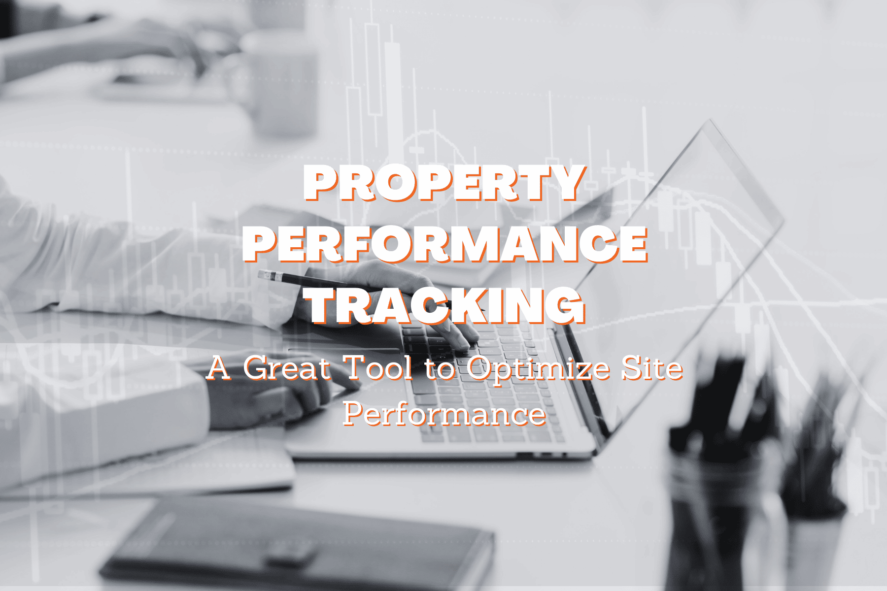 Property Performance Tracking: A Great Tool to Optimize Site Performance