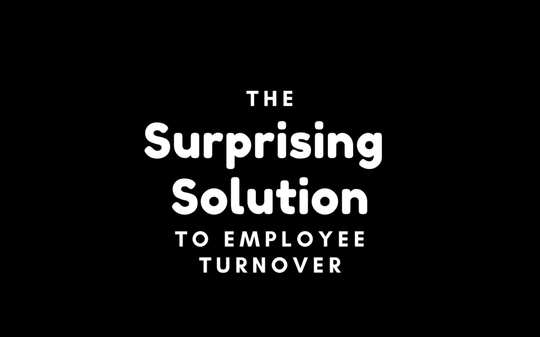 The Surprising Solution to Employee Turnover