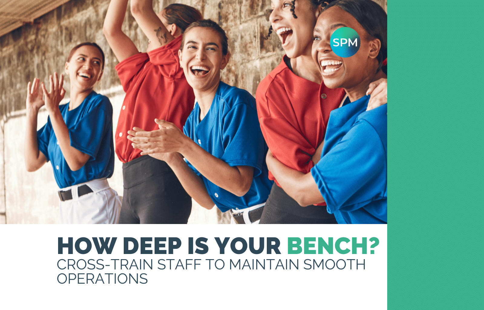 How Deep Is Your Bench Cross-train staff to maintain smooth operations