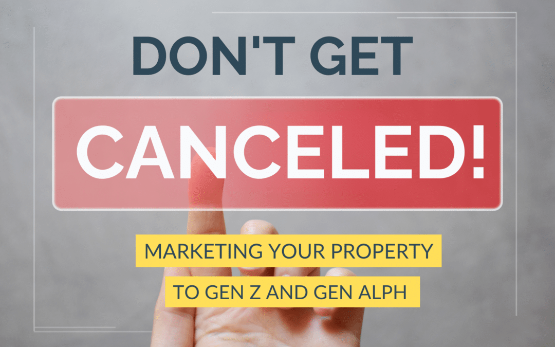 Don’t Get Canceled! Marketing Your Property to All Especially Gen Z!